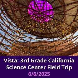 Vista: 3rd Grade California Science Center Field Trip 6/6/2025
